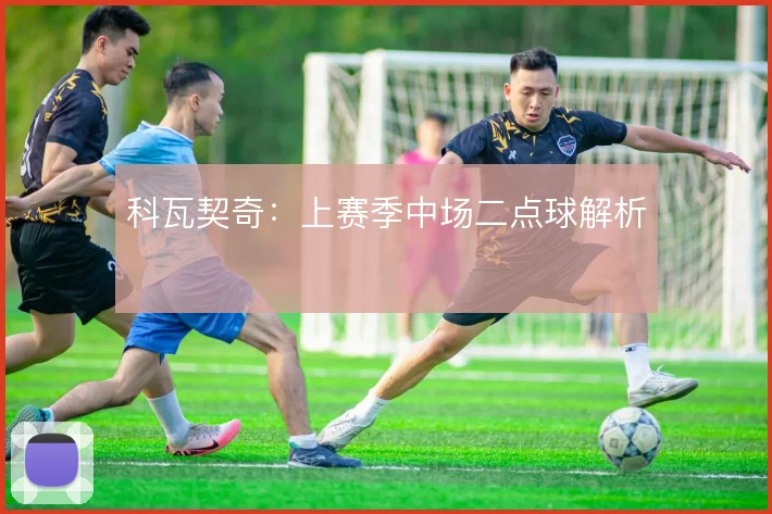 科瓦契奇：上赛季中场二点球解析
