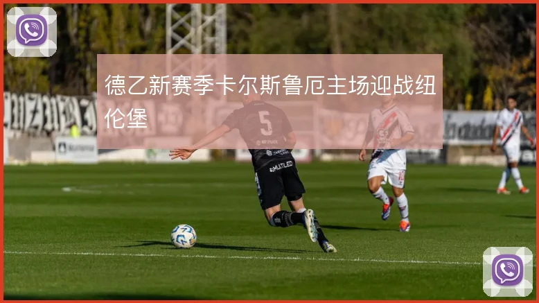 德乙新赛季卡尔斯鲁厄主场迎战纽伦堡