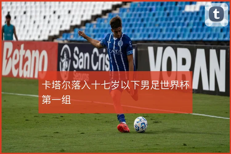 卡塔尔落入十七岁以下男足世界杯第一组