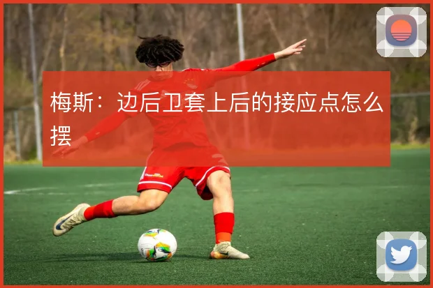 梅斯：边后卫套上后的接应点怎么摆