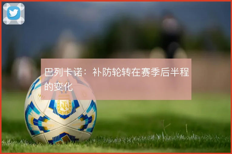 巴列卡诺：补防轮转在赛季后半程的变化