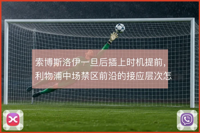 索博斯洛伊一旦后插上时机提前，利物浦中场禁区前沿的接应层次怎么变