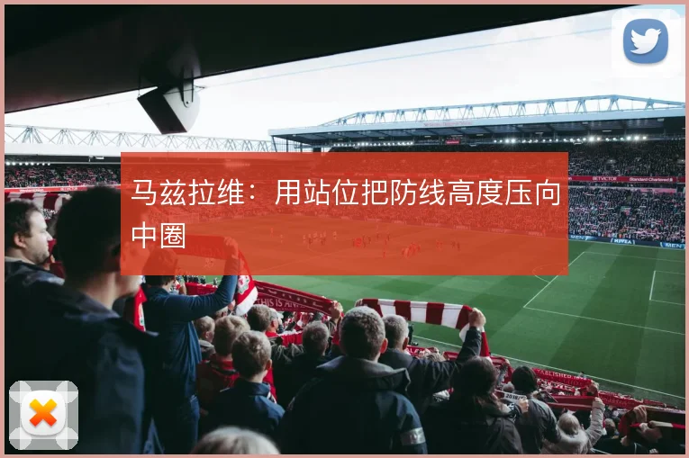 马兹拉维：用站位把防线高度压向中圈