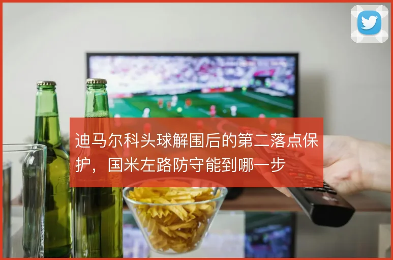 迪马尔科头球解围后的第二落点保护，国米左路防守能到哪一步