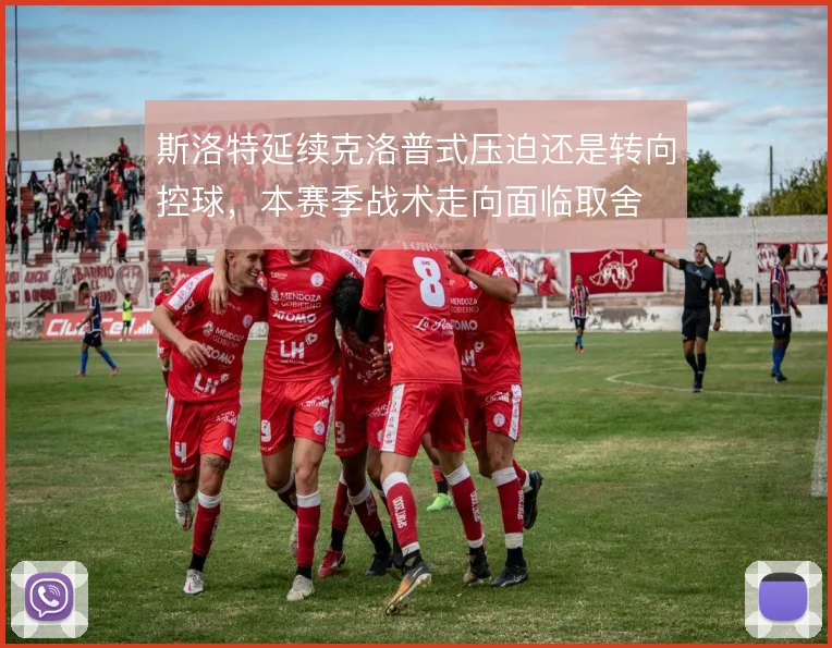 斯洛特延续克洛普式压迫还是转向控球,本赛季战术走向面临取舍