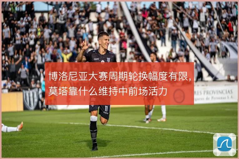 博洛尼亚大赛周期轮换幅度有限，莫塔靠什么维持中前场活力