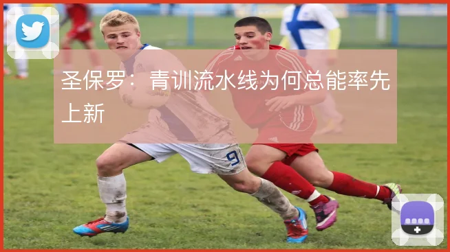 圣保罗：青训流水线为何总能率先上新