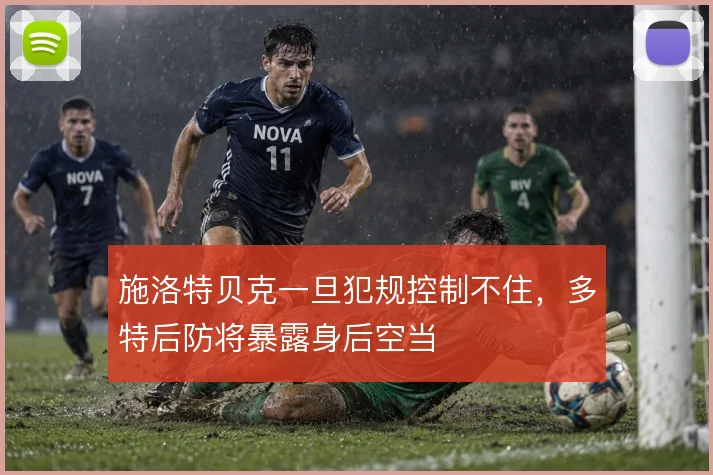 施洛特贝克一旦犯规控制不住,多特后防将暴露身后空当